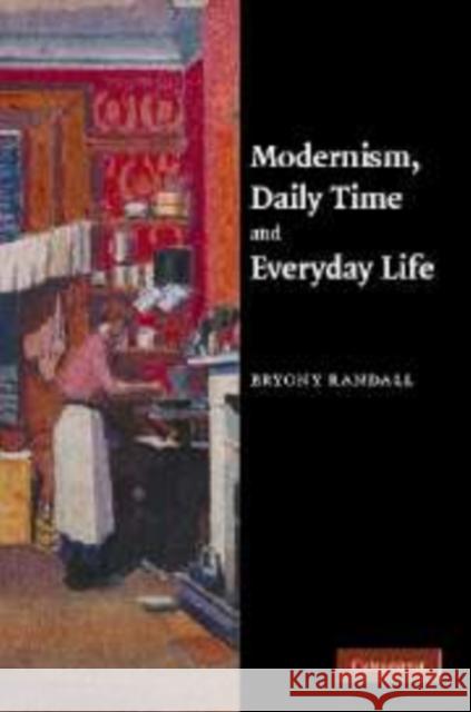 Modernism, Daily Time and Everyday Life Bryony Randall 9780521174411