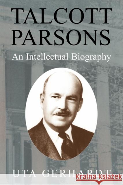 Talcott Parsons: An Intellectual Biography Gerhardt, Uta 9780521174589 Cambridge University Press