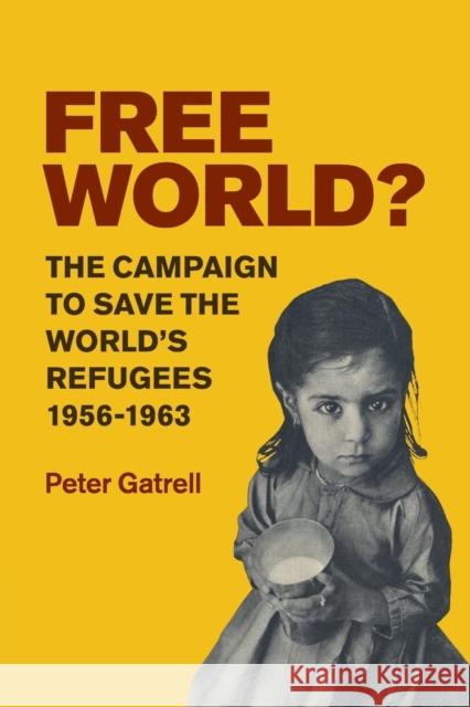 Free World?: The Campaign to Save the World's Refugees, 1956-1963 Gatrell, Peter 9780521174817 Cambridge University Press