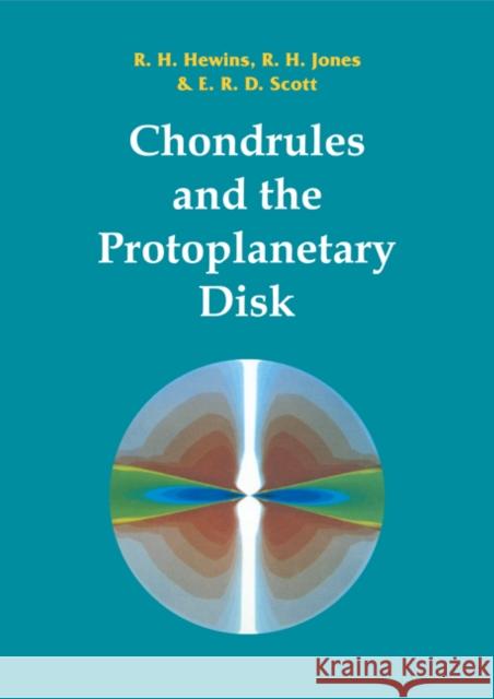 Chondrules and the Protoplanetary Disk Roger H. Hewins R. H. Hewins Rhian Jones 9780521174893