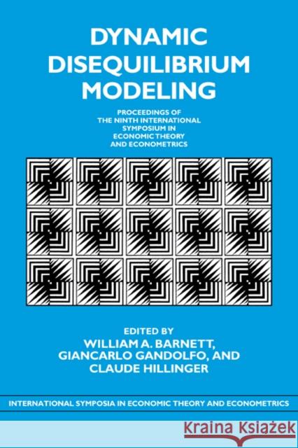 Dynamic Disequilibrium Modeling: Theory and Applications: Proceedings of the Ninth International Symposium in Economic Theory and Econometrics Barnett, William A. 9780521174978