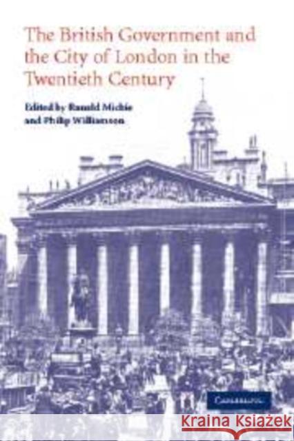 The British Government and the City of London in the Twentieth Century Ranald Michie Philip Williamson 9780521174992 Cambridge University Press