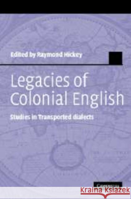 Legacies of Colonial English: Studies in Transported Dialects Hickey, Raymond 9780521175074