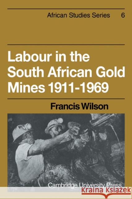 Labour in the South African Gold Mines 1911-1969 Francis Wilson 9780521175098 Cambridge University Press