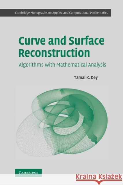 Curve and Surface Reconstruction: Algorithms with Mathematical Analysis Dey, Tamal K. 9780521175180 Cambridge University Press