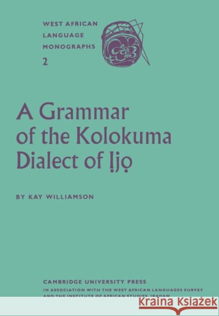 A Grammar of the Kolokuma Dialect of Ịjọ Williamson, Kay 9780521175265