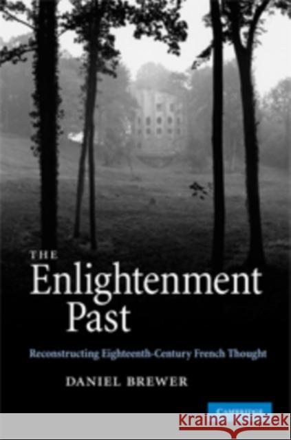 The Enlightenment Past: Reconstructing Eighteenth-Century French Thought Brewer, Daniel 9780521175296 Cambridge University Press