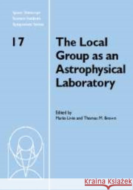The Local Group as an Astrophysical Laboratory: Proceedings of the Space Telescope Science Institute Symposium, Held in Baltimore, Maryland May 5-8, 2 Livio, Mario 9780521175333 Cambridge University Press