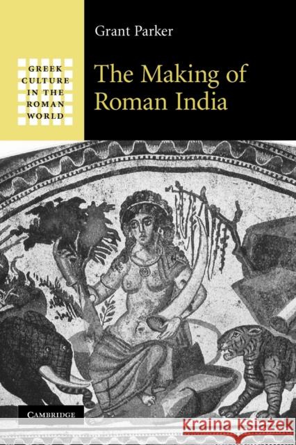 The Making of Roman India Grant Parker 9780521175364