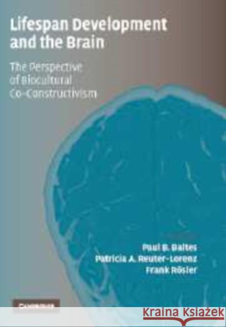 Lifespan Development and the Brain: The Perspective of Biocultural Co-Constructivism Baltes, Paul B. 9780521175555 Cambridge University Press