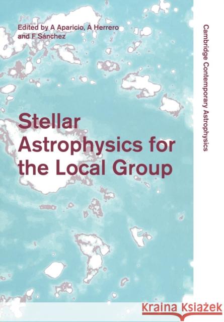 Stellar Astrophysics for the Local Group: VIII Canary Islands Winter School of Astrophysics Aparicio, A. 9780521176309 Cambridge University Press