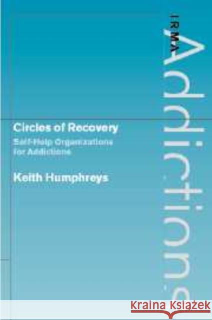 Circles of Recovery: Self-Help Organizations for Addictions Humphreys, Keith 9780521176378 Cambridge University Press