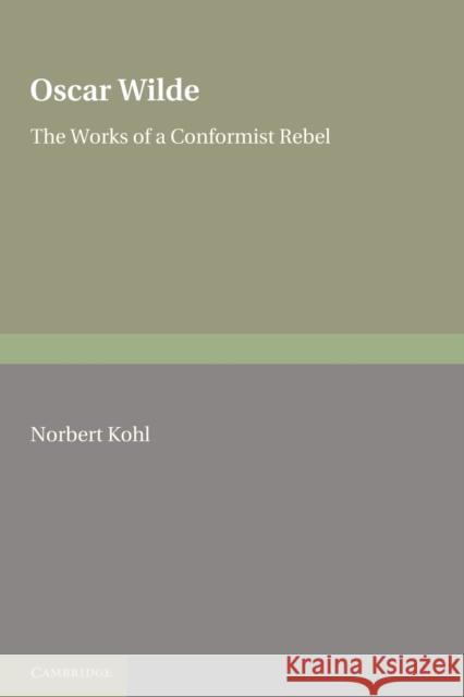 Oscar Wilde: The Works of a Conformist Rebel Kohl, Norbert 9780521176538 Cambridge University Press