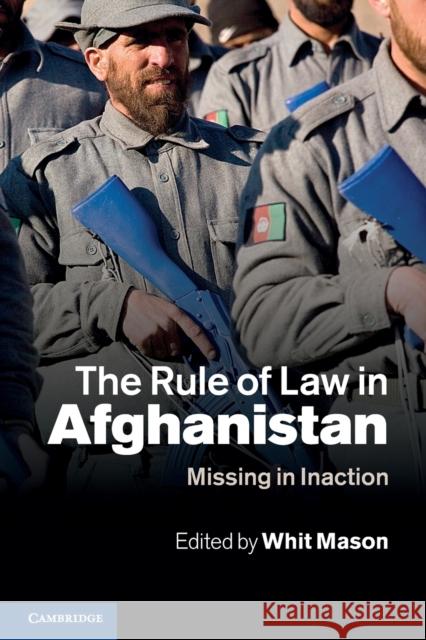 The Rule of Law in Afghanistan: Missing in Inaction Mason, Whit 9780521176682 CAMBRIDGE UNIVERSITY PRESS