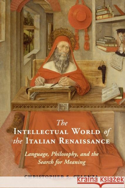 The Intellectual World of the Italian Renaissance: Language, Philosophy, and the Search for Meaning Christopher S. Celenza 9780521177122 Cambridge University Press