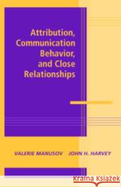 Attribution, Communication Behavior, and Close Relationships Valerie Manusov John H. Harvey 9780521177276