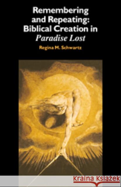 Remembering and Repeating: Biblical Creation in Paradise Lost Schwartz, Regina M. 9780521177290 Cambridge University Press