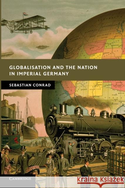Globalisation and the Nation in Imperial Germany Sebastian Conrad 9780521177306