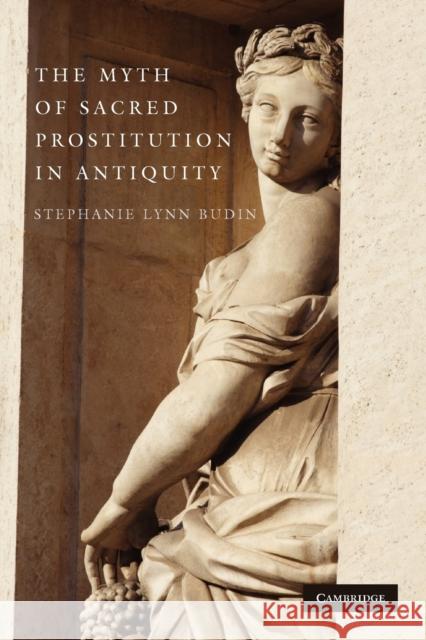 The Myth of Sacred Prostitution in Antiquity Stephanie Lynn Budin 9780521178044