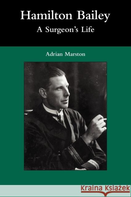 Hamilton Bailey: A Surgeon's Life Adrian Marston 9780521178242