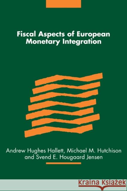 Fiscal Aspects of European Monetary Integration Andrew Hughes Hallett (University of California, Santa Cruz), Michael M. Hutchison (University of California, Santa Cruz 9780521178273