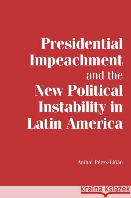 Presidential Impeachment and the New Political Instability in Latin America Anibal Perez-Linan 9780521178495 Cambridge University Press