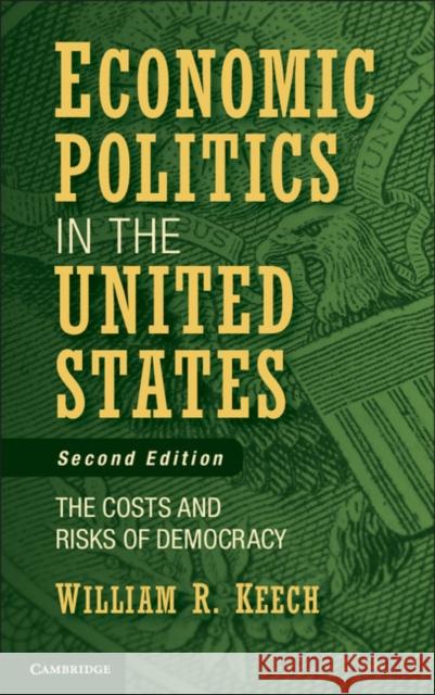 Economic Politics in the United States: The Costs and Risks of Democracy Keech, William R. 9780521178679 CAMBRIDGE UNIVERSITY PRESS