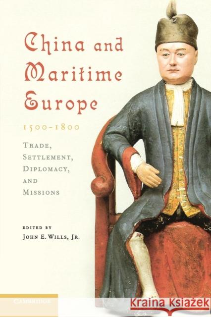 China and Maritime Europe, 1500-1800 Wills Jr, John E. 9780521179454 Cambridge University Press