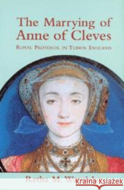 The Marrying of Anne of Cleves: Royal Protocol in Early Modern England Warnicke, Retha M. 9780521179690 Cambridge University Press