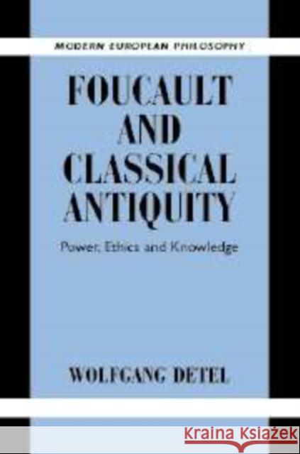 Foucault and Classical Antiquity: Power, Ethics and Knowledge Detel, Wolfgang 9780521179720