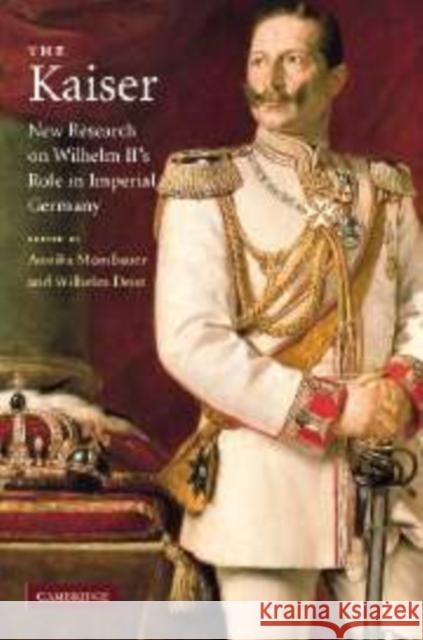 The Kaiser: New Research on Wilhelm II's Role in Imperial Germany Mombauer, Annika 9780521179805 Cambridge University Press