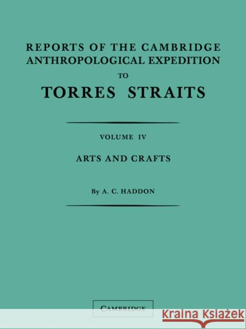 Reports of the Cambridge Anthropological Expedition to Torres Straits: Volume 4, Arts and Crafts A. C. Haddon W. H. R. Rivers 9780521179881 Cambridge University Press