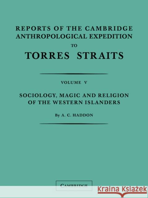 Reports of the Cambridge Anthropological Expedition to Torres Straits: Volume 5, Sociology, Magic and Religion of the Western Islanders A. C. Haddon W. H. R. Rivers C. G. Seligmann 9780521179898 Cambridge University Press