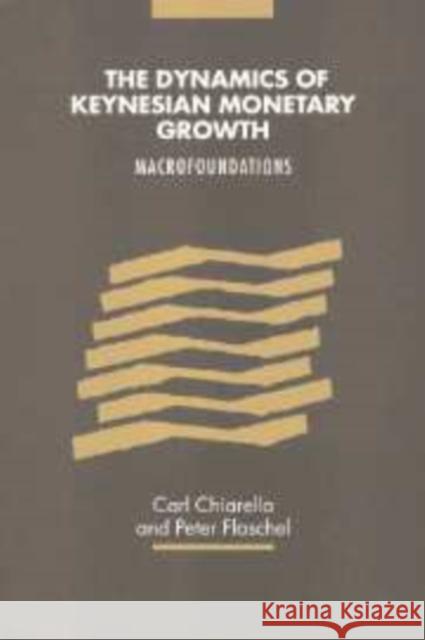 The Dynamics of Keynesian Monetary Growth: Macro Foundations Chiarella, Carl 9780521180184 Cambridge University Press