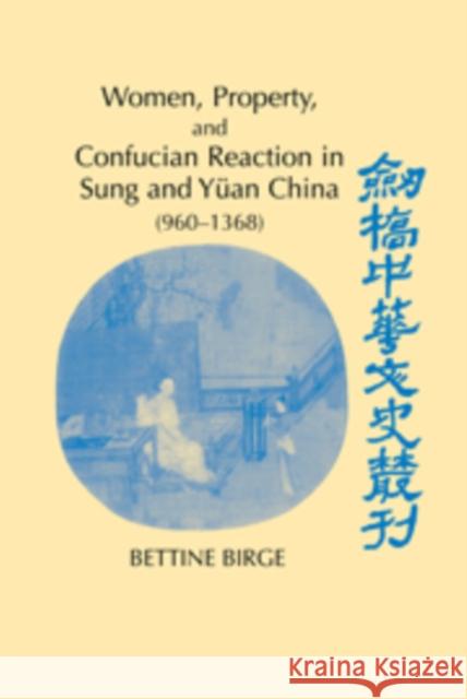 Women, Property, and Confucian Reaction in Sung and Yüan China (960-1368) Birge, Bettine 9780521180726
