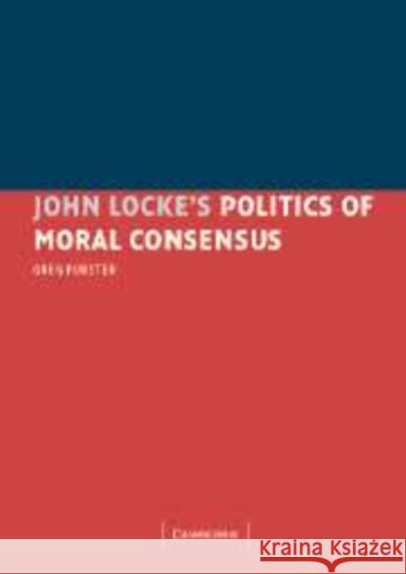 John Locke's Politics of Moral Consensus Greg Forster 9780521181181 Cambridge University Press