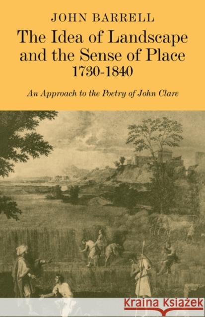 The Idea of Landscape and the Sense of Place 1730-1840: An Approach to the Poetry of John Clare Barrell, John 9780521181327