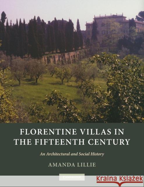 Florentine Villas in the Fifteenth Century: An Architectural and Social History Lillie, Amanda 9780521181389 Cambridge University Press