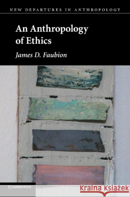 An Anthropology of Ethics James D. Faubion 9780521181952 Cambridge University Press