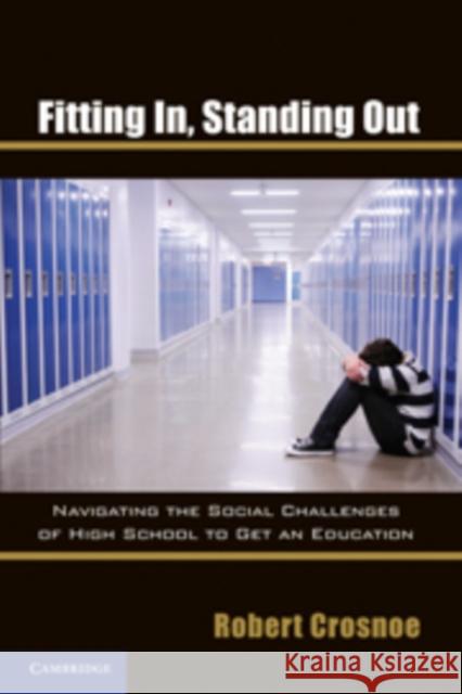 Fitting In, Standing Out: Navigating the Social Challenges of High School to Get an Education Crosnoe, Robert 9780521182034