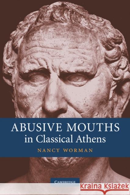 Abusive Mouths in Classical Athens Nancy Worman 9780521182560