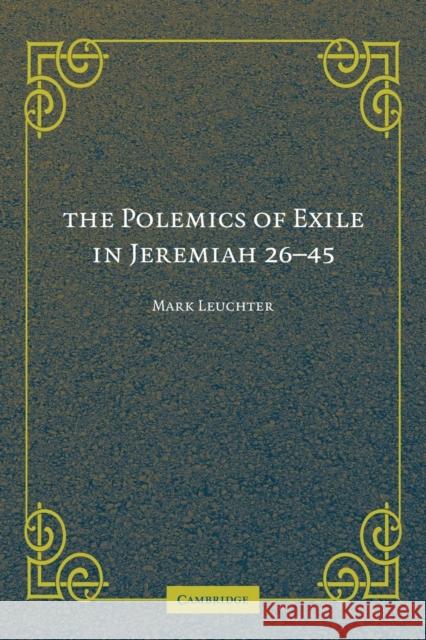The Polemics of Exile in Jeremiah 26-45 Mark Leuchter 9780521182768 Cambridge University Press