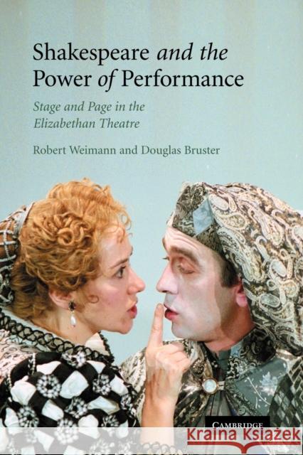 Shakespeare and the Power of Performance: Stage and Page in the Elizabethan Theatre Weimann, Robert 9780521182836 Cambridge University Press