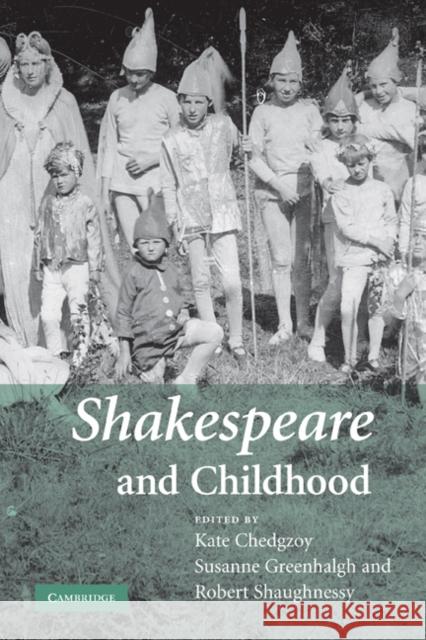 Shakespeare and Childhood Kate Chedgzoy Susanne Greenhalgh Robert Shaughnessy 9780521182843