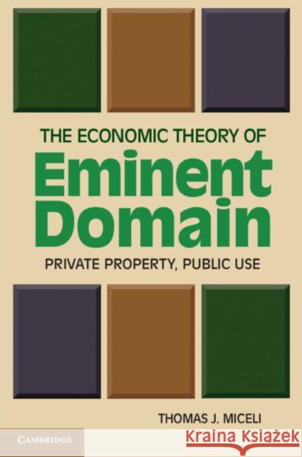 The Economic Theory of Eminent Domain: Private Property, Public Use Miceli, Thomas J. 9780521182973 Cambridge University Press