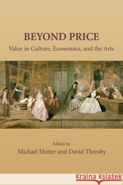 Beyond Price: Value in Culture, Economics, and the Arts Michael Hutter (Witten/Herdecke University), David Throsby (Macquarie University, Sydney) 9780521183000