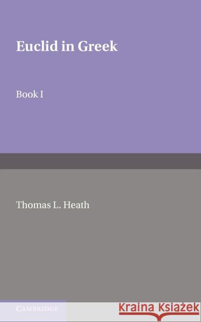 Euclid in Greek: Volume 1: Book I Heath, Thomas L. 9780521183475