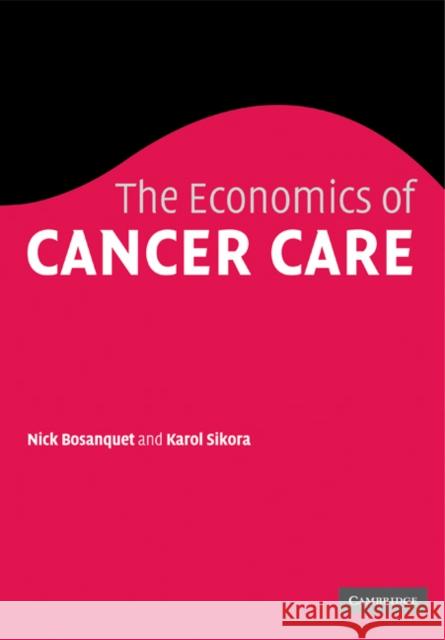 The Economics of Cancer Care Nicholas Bosanquet Karol Sikora 9780521183802