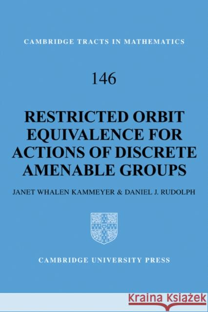 Restricted Orbit Equivalence for Actions of Discrete Amenable Groups Janet Whalen Kammeyer Daniel J. Rudolph 9780521183857