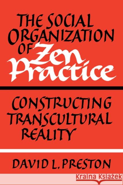 The Social Organization of Zen Practice: Constructing Transcultural Reality Preston, David L. 9780521183987